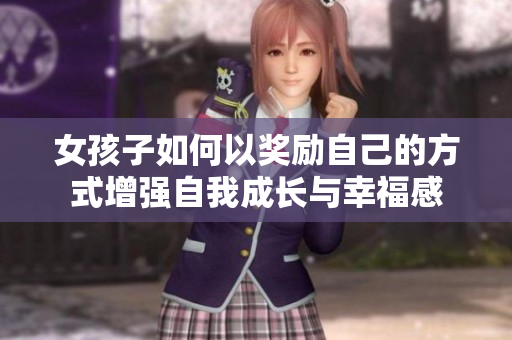 女孩子如何以奖励自己的方式增强自我成长与幸福感