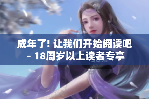 成年了! 让我们开始阅读吧 - 18周岁以上读者专享
