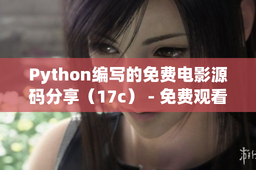 Python编写的免费电影源码分享（17c） - 免费观看电影源码学习