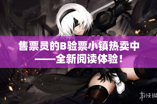 售票员的B验票小镇热卖中——全新阅读体验！