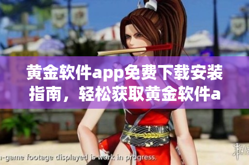 黄金软件app免费下载安装指南，轻松获取黄金软件app的方法分享