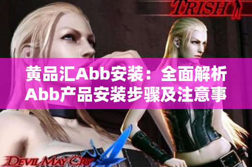 黄品汇Abb安装：全面解析Abb产品安装步骤及注意事项