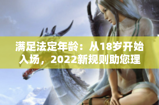 满足法定年龄：从18岁开始入场，2022新规则助您理解变化