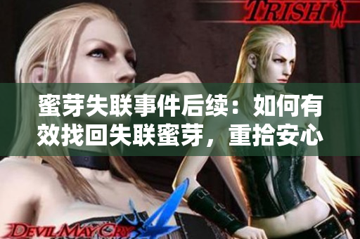 蜜芽失联事件后续：如何有效找回失联蜜芽，重拾安心购物之旅