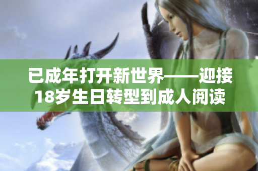 已成年打开新世界——迎接18岁生日转型到成人阅读