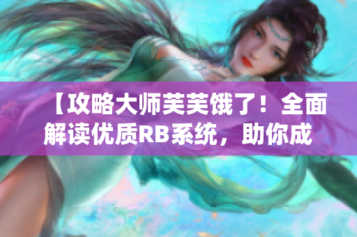 【攻略大师芙芙饿了！全面解读优质RB系统，助你成为游戏高手】