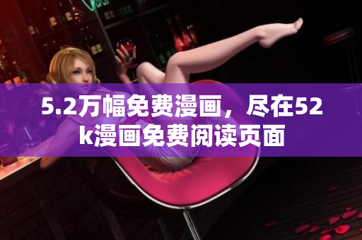 5.2万幅免费漫画，尽在52k漫画免费阅读页面