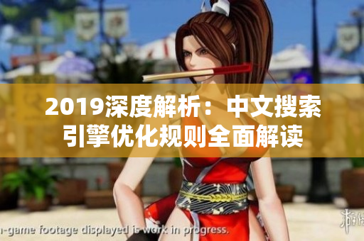 2019深度解析：中文搜索引擎优化规则全面解读