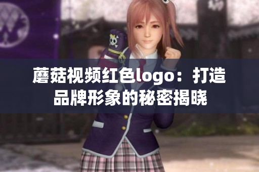 蘑菇视频红色logo：打造品牌形象的秘密揭晓