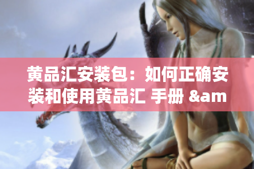 黄品汇安装包：如何正确安装和使用黄品汇 手册 & 教程