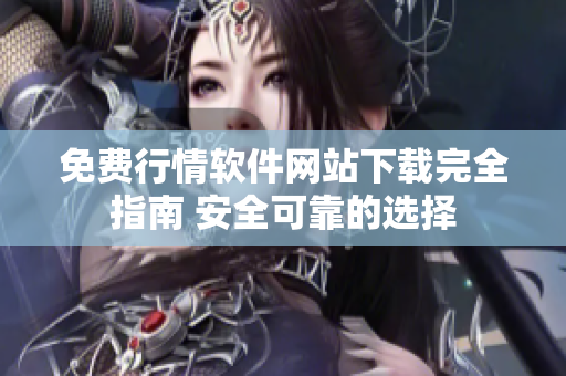 免费行情软件网站下载完全指南 安全可靠的选择