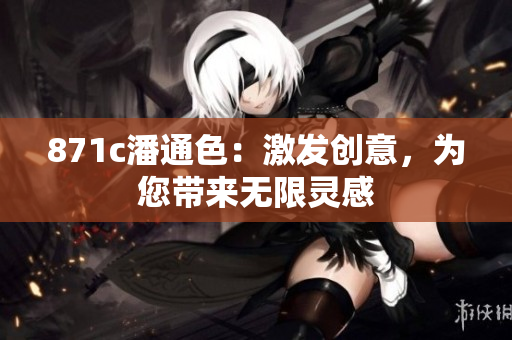 871c潘通色：激发创意，为您带来无限灵感