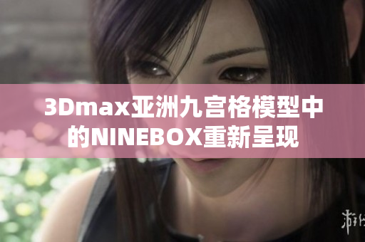 3Dmax亚洲九宫格模型中的NINEBOX重新呈现
