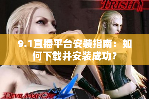 9.1直播平台安装指南：如何下载并安装成功？