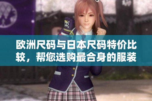 欧洲尺码与日本尺码特价比较，帮您选购最合身的服装