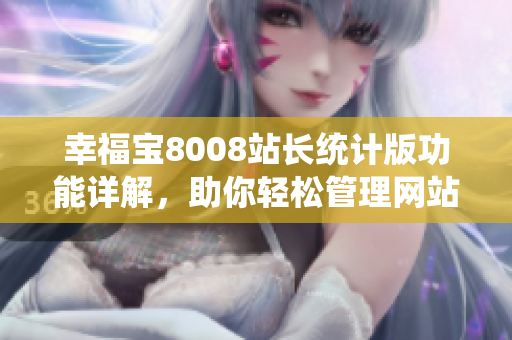 幸福宝8008站长统计版功能详解，助你轻松管理网站数据