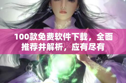 100款免费软件下载，全面推荐并解析，应有尽有