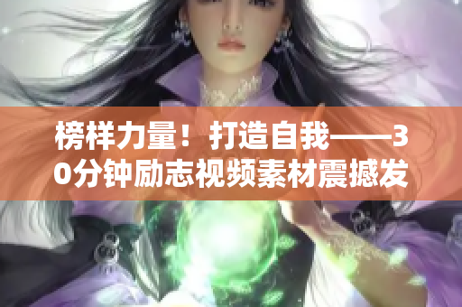 榜样力量！打造自我——30分钟励志视频素材震撼发布