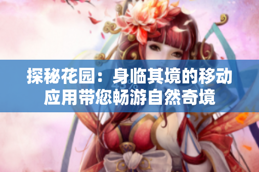 探秘花园：身临其境的移动应用带您畅游自然奇境