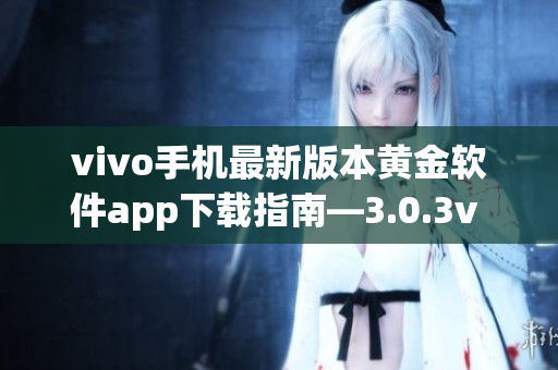 vivo手机最新版本黄金软件app下载指南—3.0.3v vivo版
