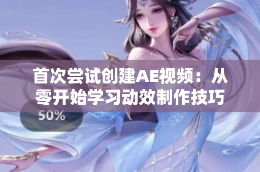 首次尝试创建AE视频：从零开始学习动效制作技巧