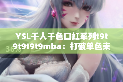 YSL千人千色口红系列t9t9t9t9t9mba：打破单色束缚，绽放千种魅力