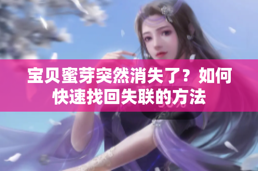 宝贝蜜芽突然消失了？如何快速找回失联的方法