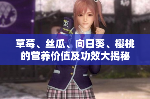 草莓、丝瓜、向日葵、樱桃的营养价值及功效大揭秘
