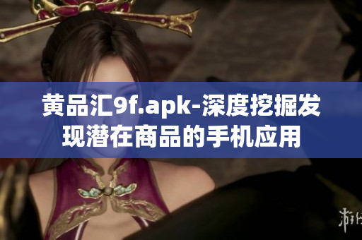 黄品汇9f.apk-深度挖掘发现潜在商品的手机应用