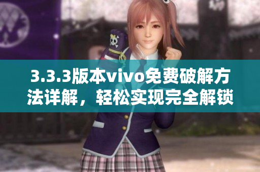 3.3.3版本vivo免费破解方法详解，轻松实现完全解锁