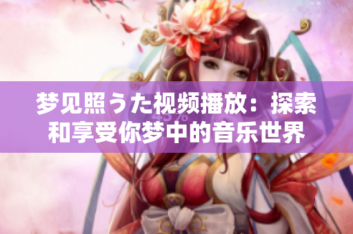梦见照うた视频播放：探索和享受你梦中的音乐世界