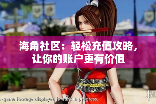 海角社区：轻松充值攻略，让你的账户更有价值