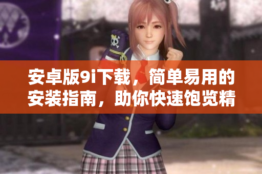 安卓版9i下载，简单易用的安装指南，助你快速饱览精彩多元的应用体验