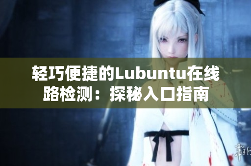 轻巧便捷的Lubuntu在线路检测：探秘入口指南