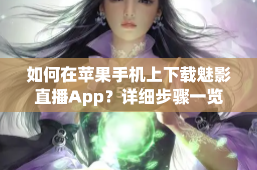 如何在苹果手机上下载魅影直播App？详细步骤一览