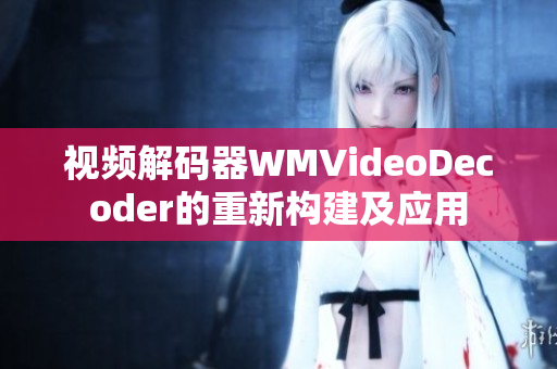 视频解码器WMVideoDecoder的重新构建及应用