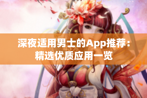深夜适用男士的App推荐：精选优质应用一览