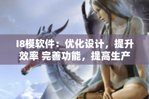 I8模软件：优化设计，提升效率 完善功能，提高生产力