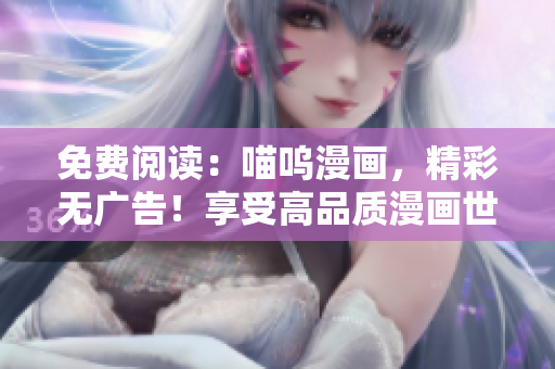 免费阅读：喵呜漫画，精彩无广告！享受高品质漫画世界