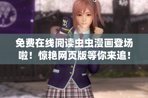 免费在线阅读虫虫漫画登场啦！惊艳网页版等你来追！