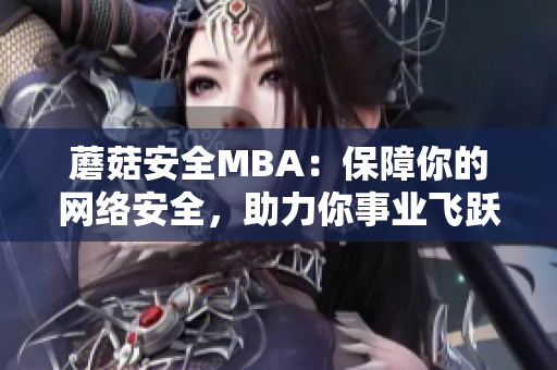 蘑菇安全MBA：保障你的网络安全，助力你事业飞跃