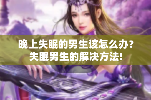 晚上失眠的男生该怎么办？失眠男生的解决方法!