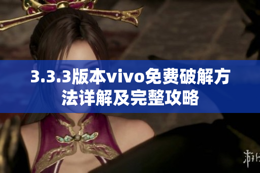 3.3.3版本vivo免费破解方法详解及完整攻略