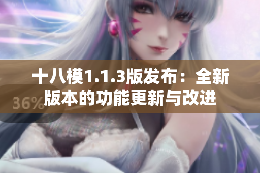 十八模1.1.3版发布：全新版本的功能更新与改进