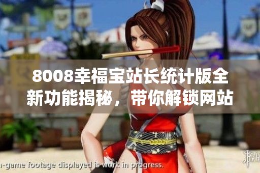 8008幸福宝站长统计版全新功能揭秘，带你解锁网站数据分析新视角