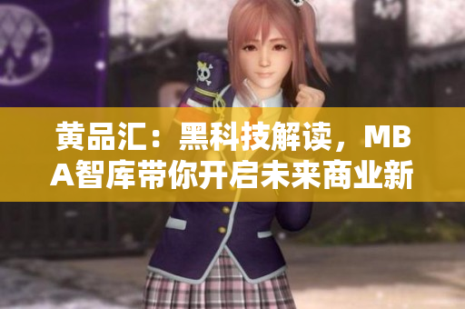 黄品汇：黑科技解读，MBA智库带你开启未来商业新篇章