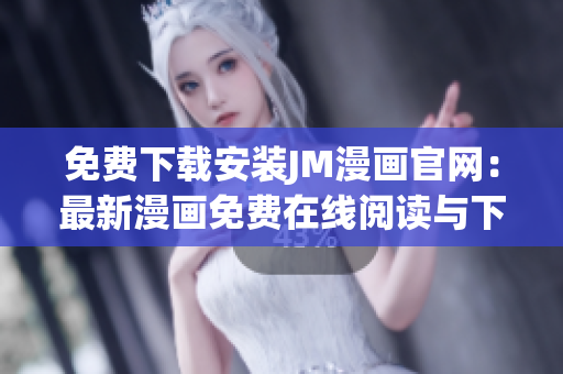 免费下载安装JM漫画官网：最新漫画免费在线阅读与下载