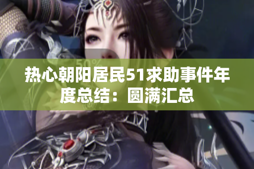 热心朝阳居民51求助事件年度总结：圆满汇总