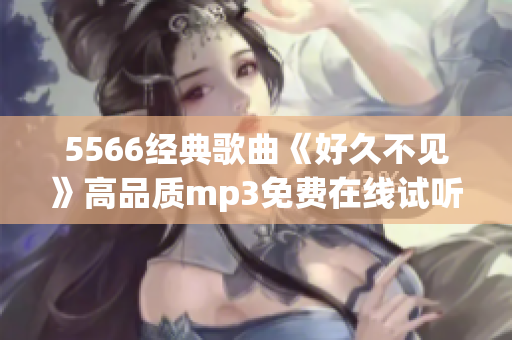 5566经典歌曲《好久不见》高品质mp3免费在线试听与下载