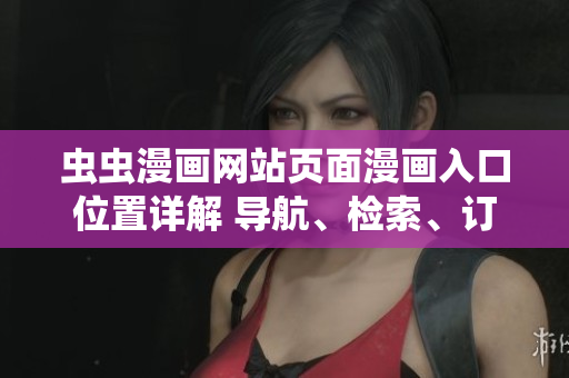 虫虫漫画网站页面漫画入口位置详解 导航、检索、订阅全指南